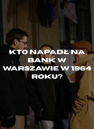 Kto napadł na bank w Warszawie w 1964 roku? — odcinek 2